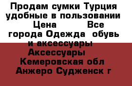 Продам сумки.Турция,удобные в пользовании. › Цена ­ 500 - Все города Одежда, обувь и аксессуары » Аксессуары   . Кемеровская обл.,Анжеро-Судженск г.